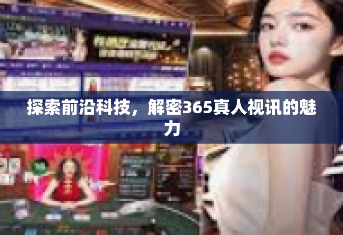 探索前沿科技，解密365真人视讯的魅力